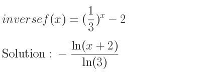 The inverse of f(x)=(1/3)^x-2 is -(ln(x+2))/(ln(3))